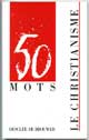 CHRISTIANISME (LE) (50 MOTS) - Auteur : Bagot J-P - Paru le : 01/10/1991 - Editeur : DESCLEE DE BROUWER - ISBN : 2-220-03071-7 / Ean 13 : 9782220030715 - Caractéristiques : Broché / 90 pages