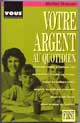 Votre Argent Au Quotidien - Auteur : Denoune, Martine - Editeur : First - Collection : Vous - Langue : Français - Parution : 1991 - Nombre de pages : 315