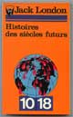 Histoires Des Siecles Futurs - Auteur : London Jack - Editeur : 10/18 - N°863 - Parution : 1974 - Caractéristiques : Broché / 317 pages - Dimensions / poids : 10,9cm x 17,7cm x 1,8cm / 0,180kg - ISBN : 2-264-00818-0